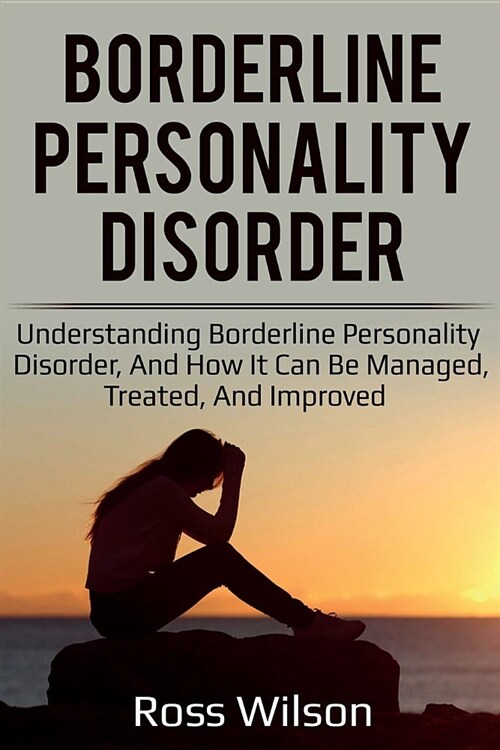 Borderline Personality Disorder: Understanding Borderline Personality Disorder, and how it can be managed, treated, and improved (Paperback)