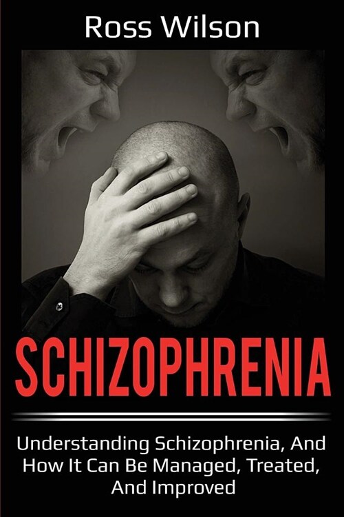 Schizophrenia: Understanding Schizophrenia, and how it can be managed, treated, and improved (Paperback)