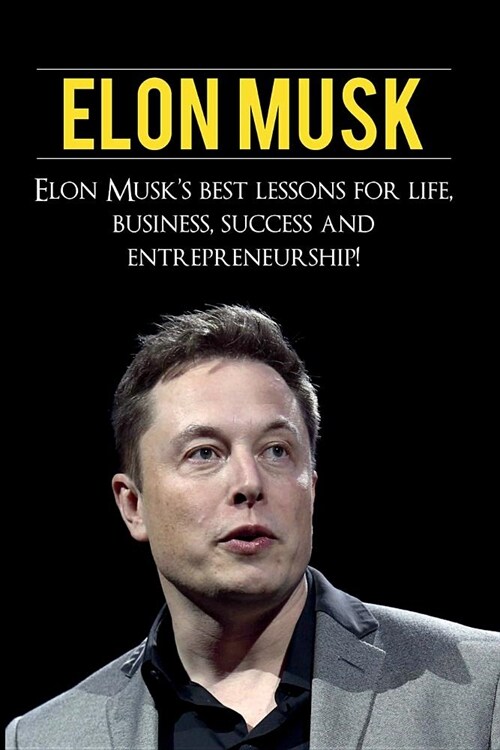 Elon Musk: Elon Musks Best Lessons for Life, Business, Success and Entrepreneurship (Paperback)