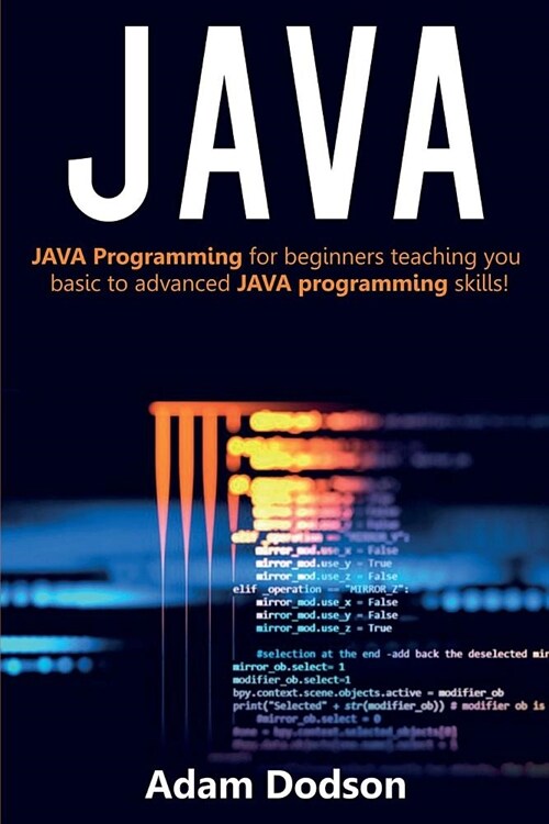 Java: Java Programming for beginners teaching you basic to advanced JAVA programming skills! (Paperback)