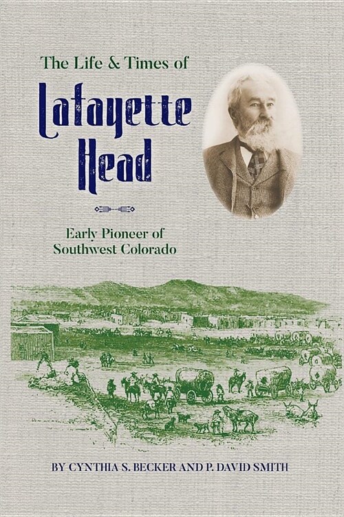 The Life & Times of Lafayette Head: Early Pioneer of Southwest Colorado (Paperback)