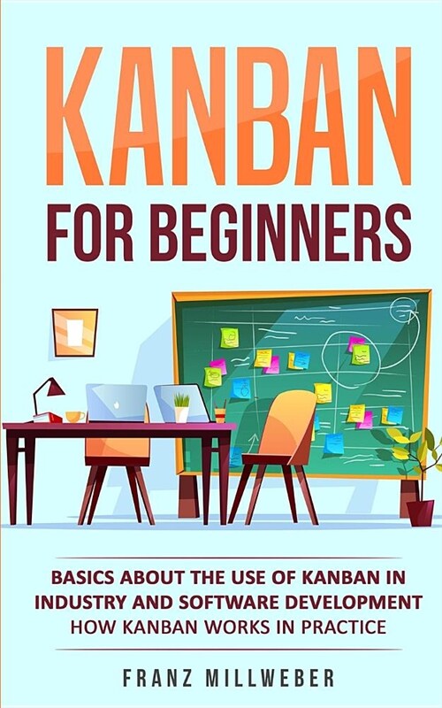 Kanban for Beginners: Basics About the Use of Kanban in Industry and Software Development - How Kanban Works in Practice (Paperback)