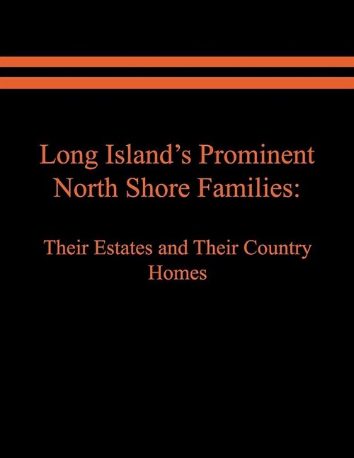 Long Islands Prominent North Shore Families: Their Estates and Their Country Homes. Volume I (Paperback)