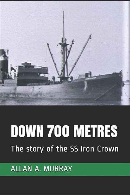 Down 700 Metres: The story of the SS Iron Crown (Paperback)