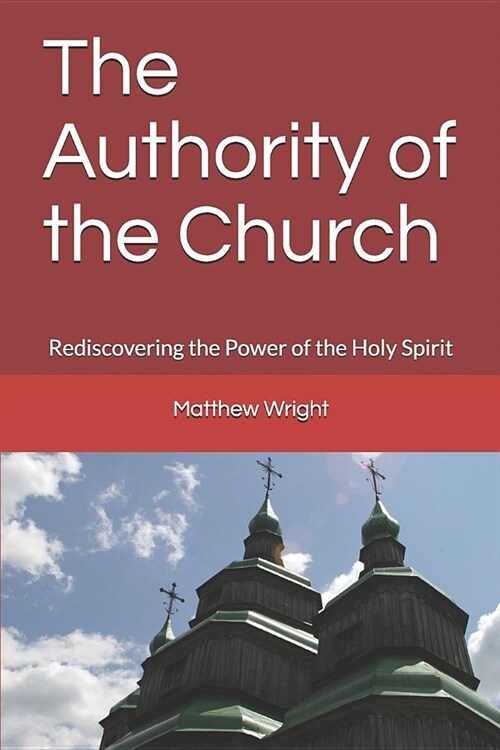 The Authority of the Church: Rediscovering the Power of the Holy Spirit (Paperback)