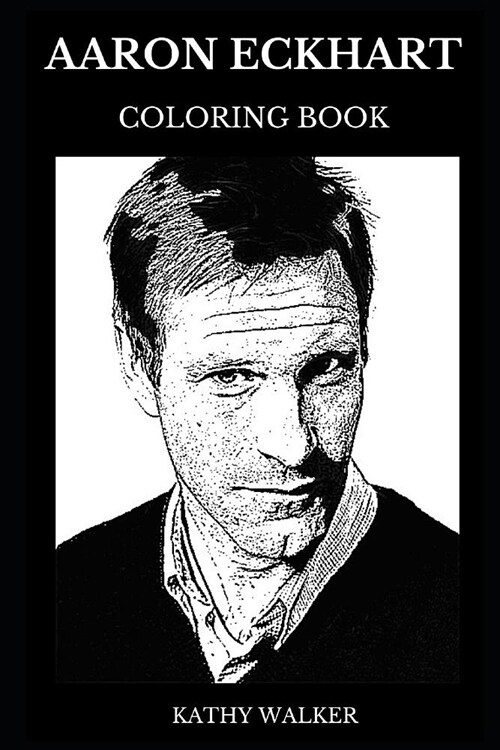 Aaron Eckhart Coloring Book: Legendary Harvey Dent from Nolans Batman Trilogy and Erin Brokovich Actor, Sex Symbol and Iconic Actor Inspired Adult (Paperback)