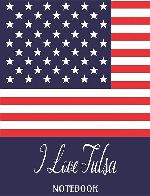 I Love Tulsa - Notebook: Composition/Exercise book, Notebook and Journal for All Ages, College Lined 150 pages 7.44 x 9.69 - I Love Tulsa USA F (Paperback)