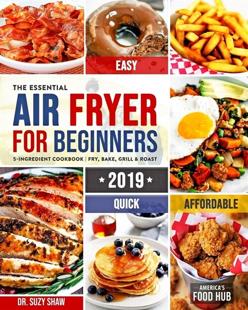 The Essential Air Fryer Cookbook for Beginners #2019: 5-Ingredient Affordable, Quick & Easy Budget Friendly Recipes Fry, Bake, Grill & Roast Most Want (Paperback)