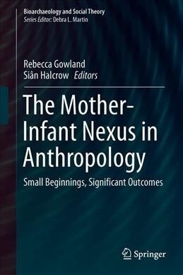 The Mother-Infant Nexus in Anthropology: Small Beginnings, Significant Outcomes (Hardcover, 2020)