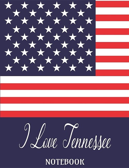 I Love Tennessee - Notebook: Composition/Exercise book, Notebook and Journal for All Ages, College Lined 150 pages 7.44 x 9.69 - I Love Tennessee U (Paperback)