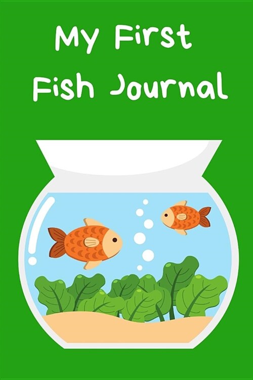 My First Fish Journal: Ideal Kid-Friendly Daily GoldFish Keeper Maintenance Tracker For All Your Fishes Needs. Great For Logging Water Testi (Paperback)