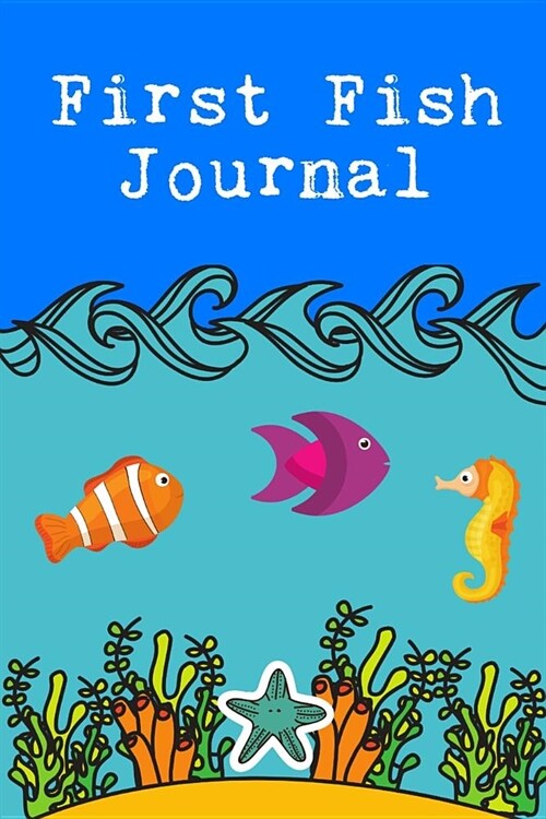 First Fish Journal: Ideal Kid-Friendly Daily Fish Keeper Maintenance Tracker For All Your Fishes Needs. Great For Logging Water Testing, (Paperback)