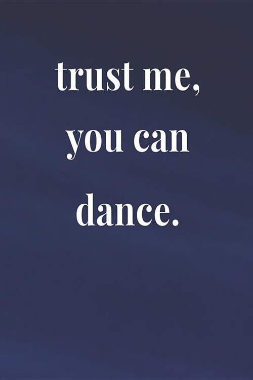 Trust Me, You Can Dance.: Daily Success, Motivation and Everyday Inspiration For Your Best Year Ever, 365 days to more Happiness Motivational Ye (Paperback)