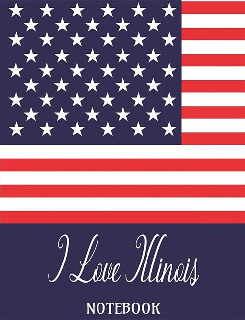 I Love Illinois - Notebook: Composition/Exercise book, Notebook and Journal for All Ages, College Lined 150 pages 7.44 x 9.69 - I Love Illinois US (Paperback)