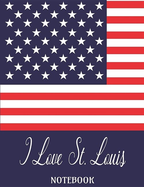 I Love St. Louis - Notebook: Composition/Exercise book, Notebook and Journal for All Ages, College Lined 150 pages 7.44 x 9.69 - I Love St. Louis U (Paperback)