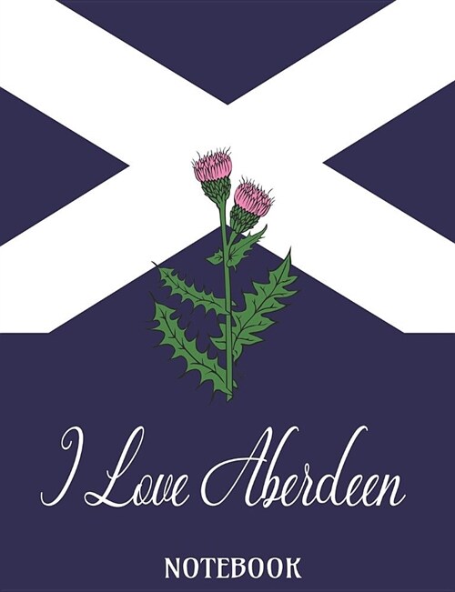 I Love Aberdeen - Notebook: Composition/Exercise book, Notebook and Journal for All Ages, College Lined 150 pages 7.44 x 9.69 (Paperback)