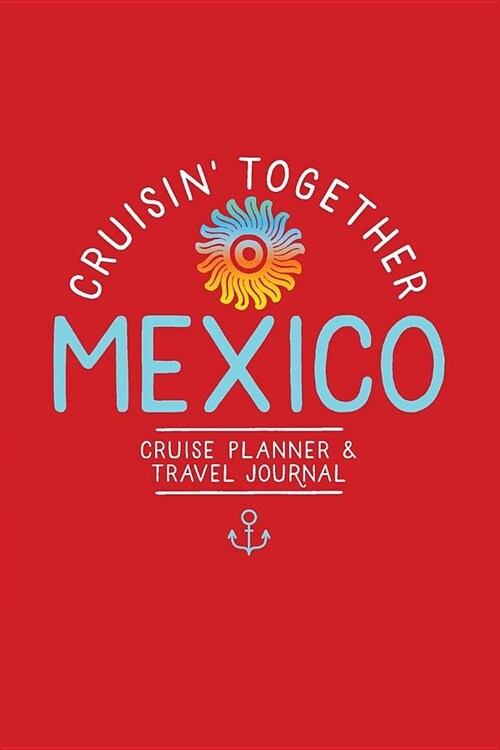 Cruisin Together, Mexico Cruise Planner and Travel Journal: Travel Planner and Memory Notebook for Family and Group Mexican Cruise Vacation (Paperback)