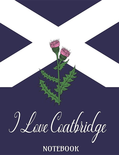 I Love Coatbridge - Notebook: Composition/Exercise book, Notebook and Journal for All Ages, College Lined 150 pages 7.44 x 9.69 (Paperback)