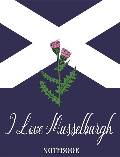 I Love Musselburgh - Notebook: Composition/Exercise book, Notebook and Journal for All Ages, College Lined 150 pages 7.44 x 9.69 (Paperback)