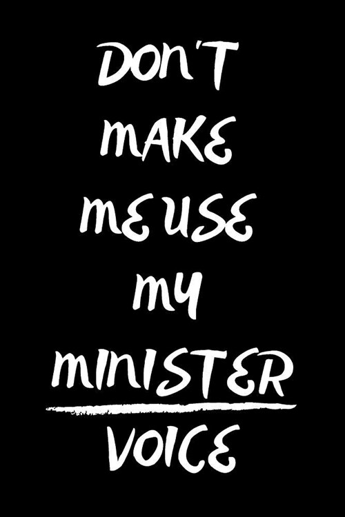 Dont Make Me Use My Minister Voice: Funny Notebook/Journal for Ministers to Writing (6x9 Inch. 15.24x22.86 cm.) Lined Paper 120 Blank Pages (WHITE&BL (Paperback)