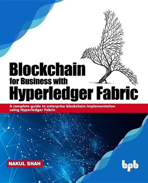 Blockchain for Business with Hyperledger Fabric: A complete guide to enterprise Blockchain implementation using Hyperledger Fabric (Paperback)