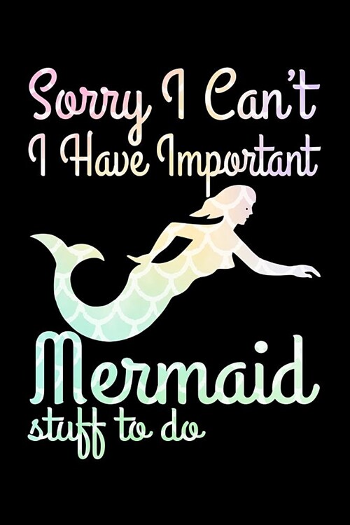 Sorry I Cant. I Have Important Mermaid Stuff To Do: Funny Journal and Notebook for Girls and Women of All Ages. Lined Paper Note Book. (Paperback)