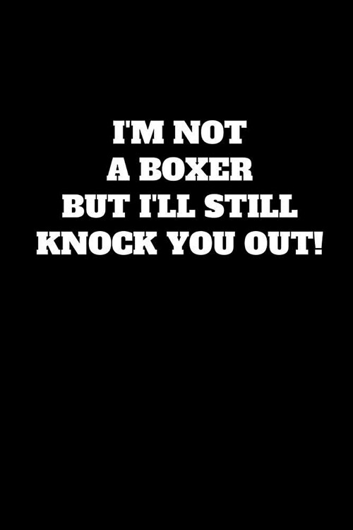 Im Not A Boxer But Ill Still Knock You Out!: Funny Anesthesiologist Gag Gift, Coworker Anesthesiologist Journal, Funny Anesthesiology Office Gift (6 (Paperback)