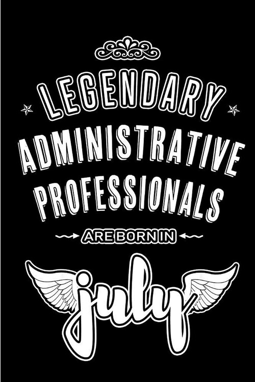 Legendary Administrative Professionals are born in July: Blank Lined Administrative Professionals Journal Notebooks Diary as Appreciation, Birthday, W (Paperback)