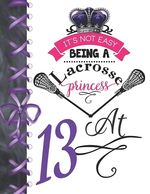 Its Not Easy Being A Lacrosse Princess At 13: Pass, Catch And Shoot Team Sport Doodling Blank Lined Writing Journal Diary For Girls (Paperback)