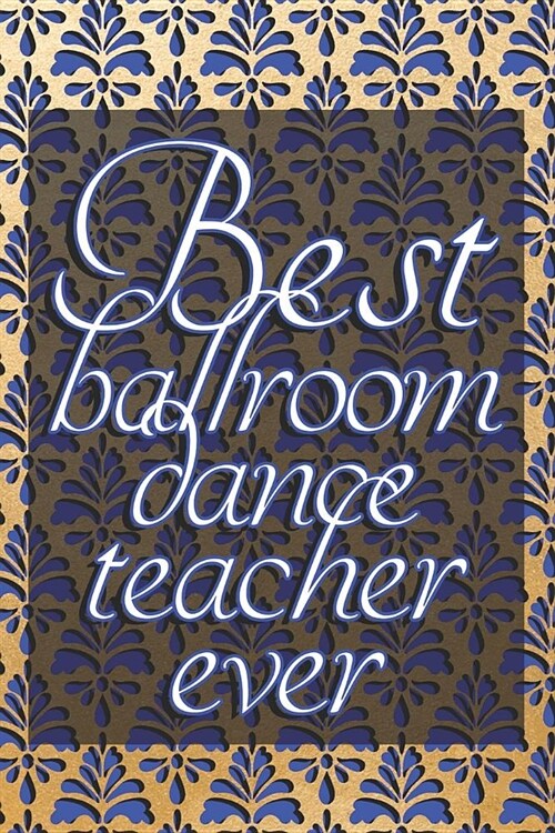 Best Ballroom Dance Teacher Ever: 6x9 Matte Paperback Blank College-Ruled Lines 120 Pages (60 Sheets) Notebook Journal Diary Gift For Dance Teachers (Paperback)