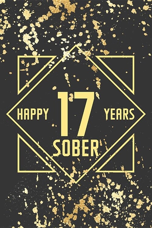 Happy 17 Years Sober: Lined Journal / Notebook / Diary - 17th Year of Sobriety - Fun Practical Alternative to a Card - Sobriety Gifts For Me (Paperback)