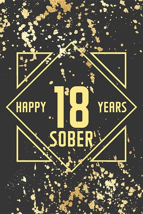 Happy 18 Years Sober: Lined Journal / Notebook / Diary - 18th Year of Sobriety - Fun Practical Alternative to a Card - Sobriety Gifts For Me (Paperback)