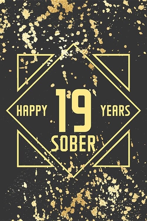 Happy 19 Years Sober: Lined Journal / Notebook / Diary - 19th Year of Sobriety - Fun Practical Alternative to a Card - Sobriety Gifts For Me (Paperback)