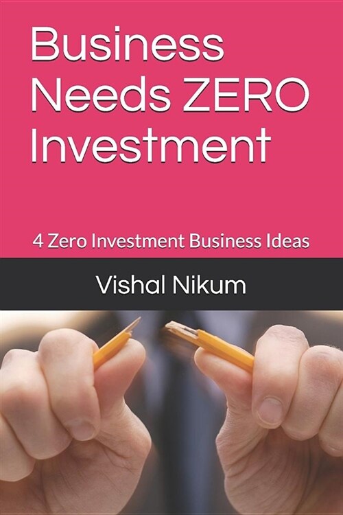 Business Needs ZERO Investment: 4 Zero Investment Business Ideas (Paperback)