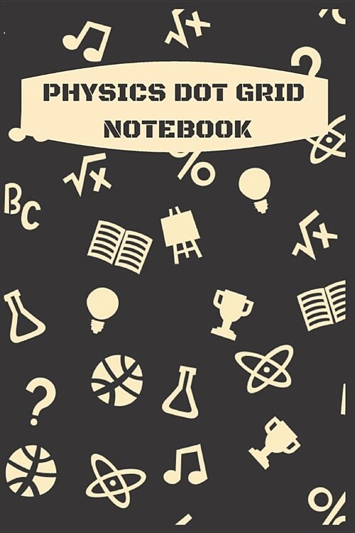 Physics Dot Grid Notebook: Funny Dot Grid Notebook/Journal for Scientists (6x9 Inch. 15.24x22.86 cm.) White Paper 120 Blank Dotted Pages (GOLD&BL (Paperback)