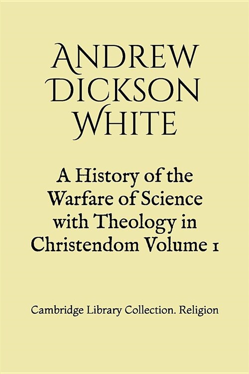 A History of the Warfare of Science with Theology in Christendom Volume 1: Cambridge Library Collection. Religion (Paperback)