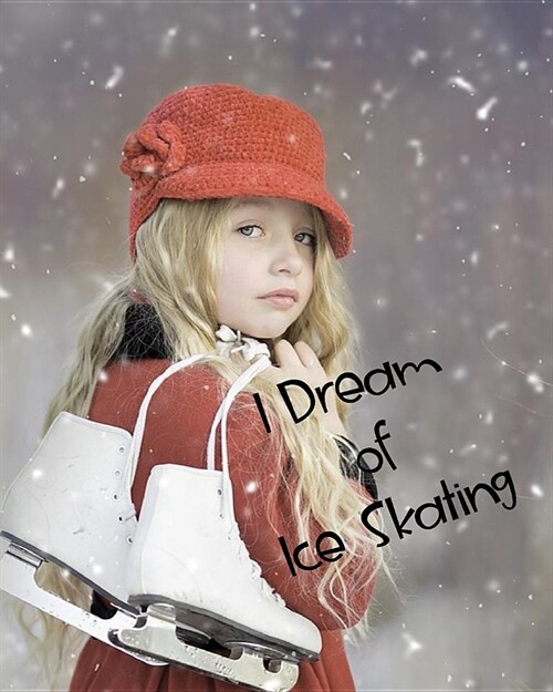 I Dream of Skating: Beautiful Notebook Journal for Ice Skaters Skating Athletes People Who Skate Lovers Book Blank Lined Pages for Writing (Paperback)