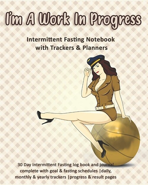 Im A Work In Progress: Intermittent Fasting Notebook with Trackers & Planners: 30 Day Intermittent Fasting log book and journal complete with (Paperback)