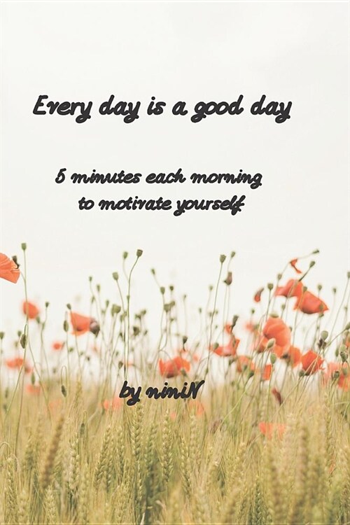 Every day is a good day: 5 minutes each morning to motivate yourself (Paperback)