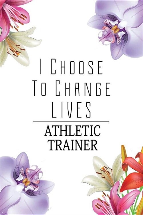 Athletic Trainer: I Choose To Change Lives: 6x9 Ruled Notebook, Journal, Daily Diary, Organizer, Planner (Paperback)