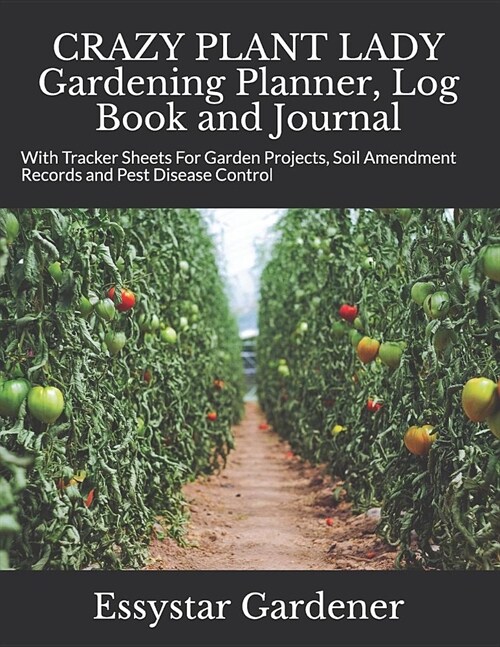 CRAZY PLANT LADY Gardening Planner, Log Book and Journal: With Tracker Sheets For Garden Projects, Soil Amendment Records and Pest Disease Control (Paperback)