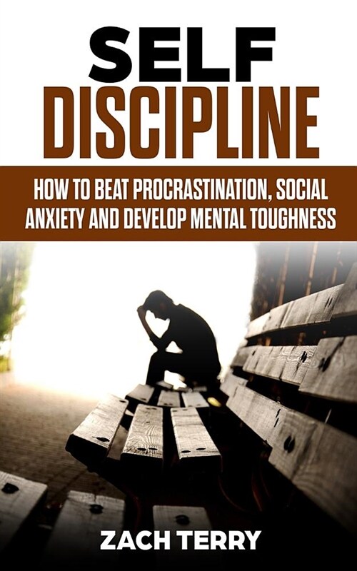 Self-Discipline: How To Beat Procrastination, Social Anxiety and Develop Mental Toughness: Develop Grit, Be Productive, Learn Psycholog (Paperback)