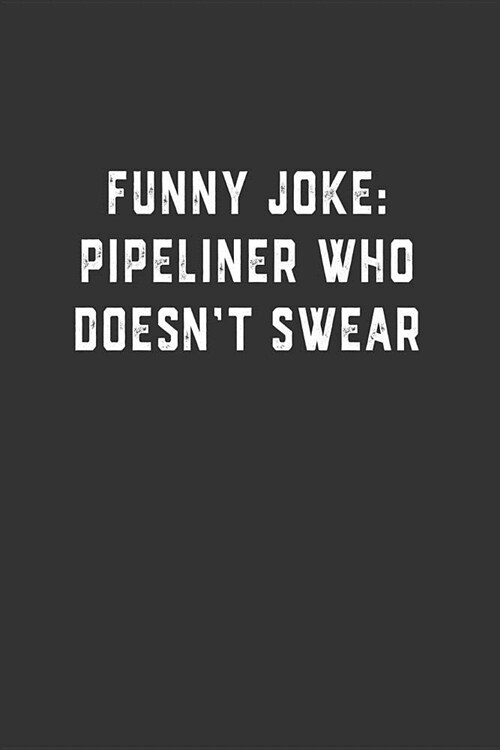 Funny Joke: Pipeliner Who Doesnt Swear: Blank Lined Notebook (Paperback)