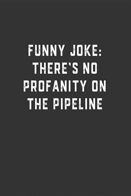 Funny Joke: Theres No Profanity on the Pipeline: Blank Lined Notebook (Paperback)