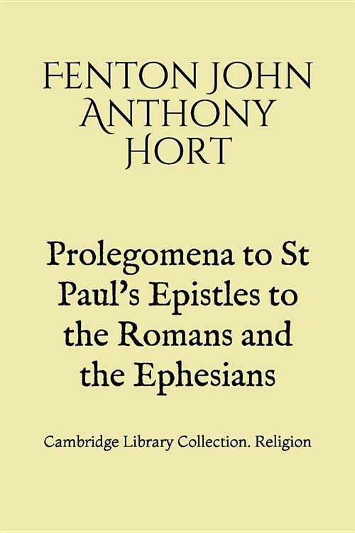 Prolegomena to St Pauls Epistles to the Romans and the Ephesians: Cambridge Library Collection. Religion (Paperback)