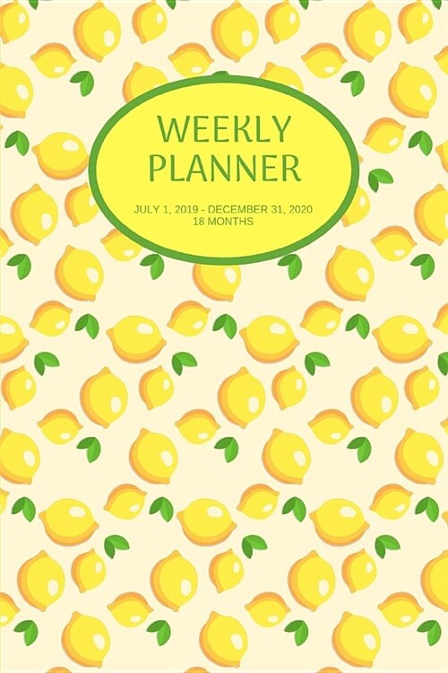 Weekly Planner: Lemons; 18 months; July 1, 2019 - December 31, 2020; 6 x 9 (Paperback)