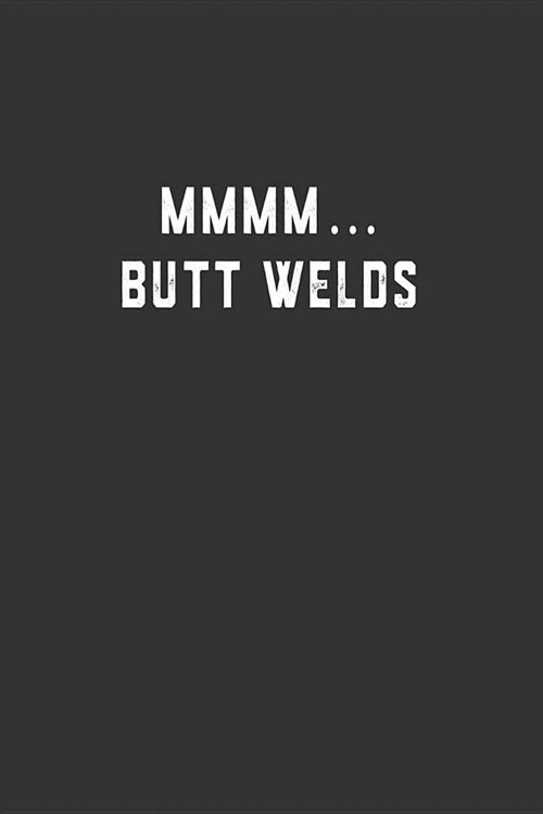 Mmmm... Butt Welds: Blank Lined Notebook (Paperback)