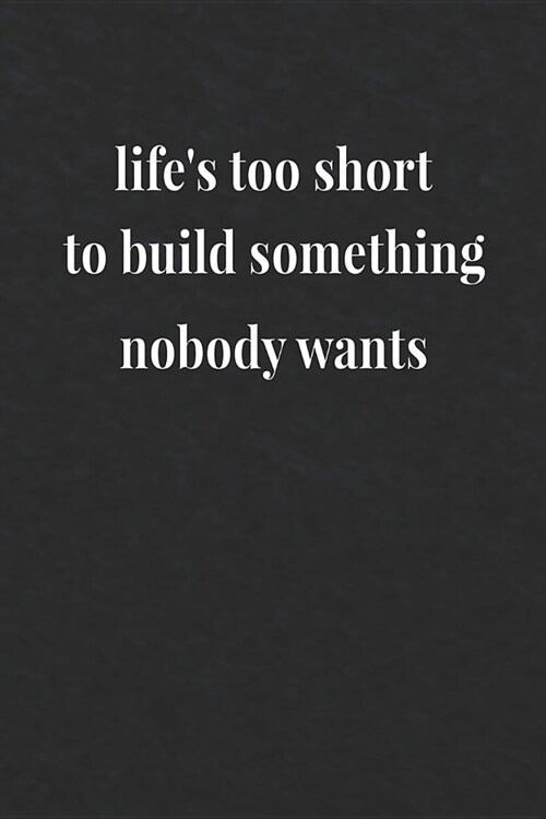 Lifes Too Short To Build Something Nobody Wants: Daily Success, Motivation and Everyday Inspiration For Your Best Year Ever, 365 days to more Happine (Paperback)