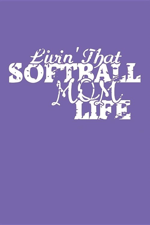 Livin That Softball Mom Life: Gifts for Softball Mom (Blank Lined Journal for Softball Players) (Paperback)