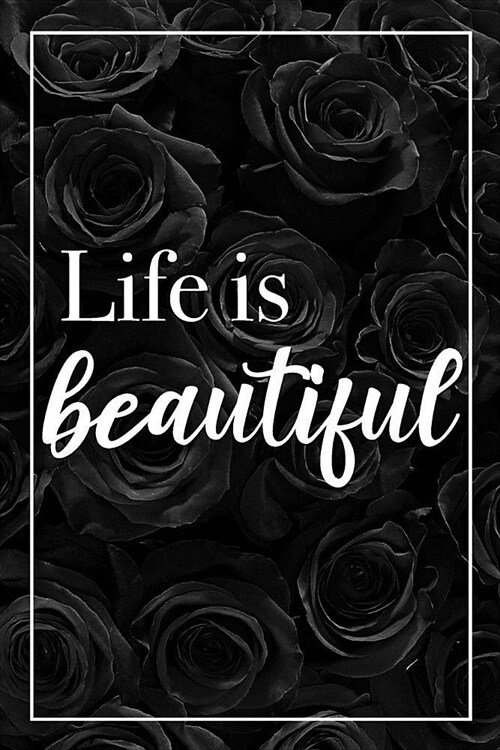 Life Is Beautiful: Elegant Black Roses Inspirational Motivating Notebook Blank Lined Journal (Paperback)